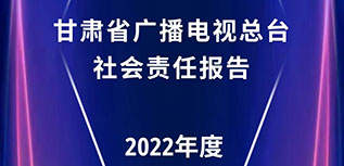 甘肅省廣播電視總臺(tái)社會(huì)責(zé)任報(bào)告（2022年度）