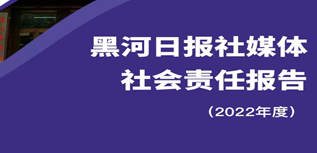 黑河日?qǐng)?bào)社媒體社會(huì)責(zé)任報(bào)告（2022年度）