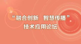 “融合創(chuàng)新 智慧傳播”技術應用論壇